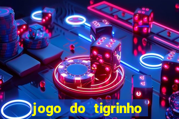 jogo do tigrinho que ganha dinheiro no cadastro